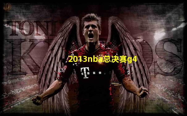 2013nba总决赛g4