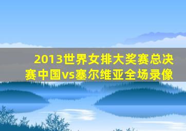 2013世界女排大奖赛总决赛中国vs塞尔维亚全场录像