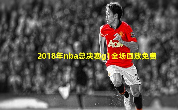 2018年nba总决赛g1全场回放免费