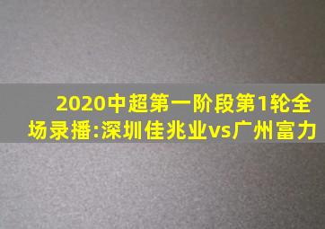 2020中超第一阶段第1轮全场录播:深圳佳兆业vs广州富力