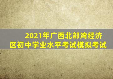 2021年广西北部湾经济区初中学业水平考试模拟考试