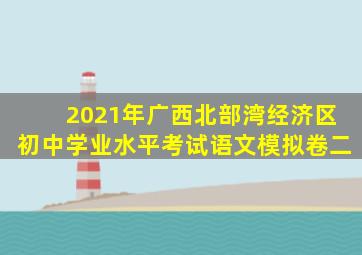 2021年广西北部湾经济区初中学业水平考试语文模拟卷二