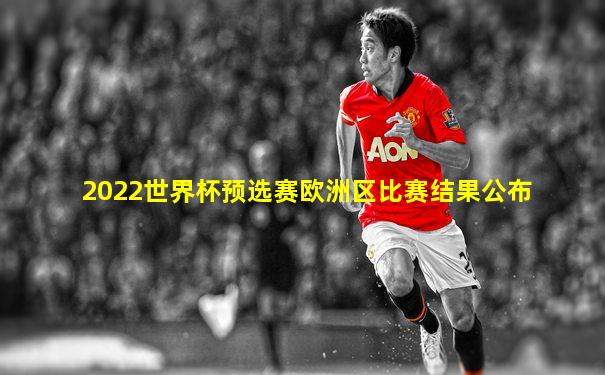 2022世界杯预选赛欧洲区比赛结果公布