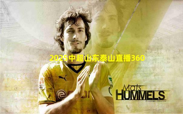 2025中超山东泰山直播360