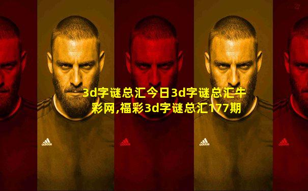 3d字谜总汇今日3d字谜总汇牛彩网,福彩3d字谜总汇177期