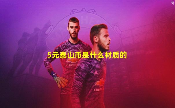 5元泰山币是什么材质的