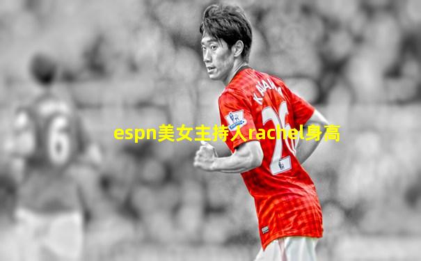 espn美女主持人rachel身高