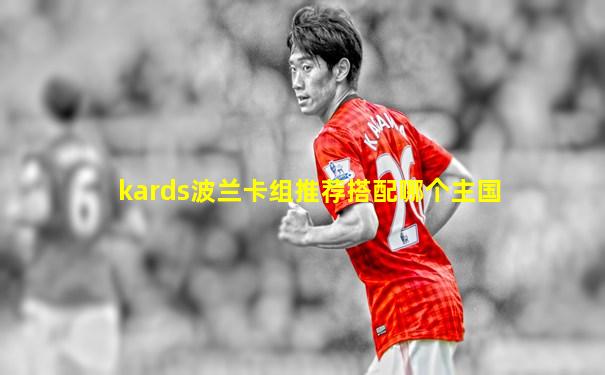 kards波兰卡组推荐搭配哪个主国
