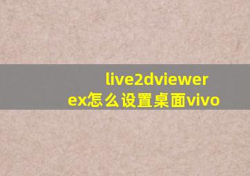 live2dviewerex怎么设置桌面vivo