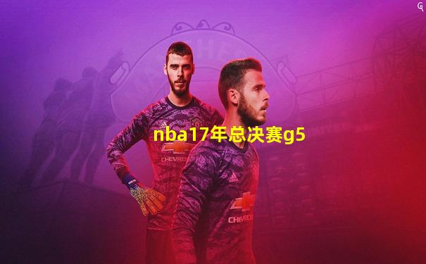 nba17年总决赛g5