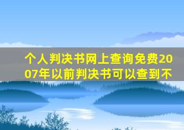 个人判决书网上查询免费2007年以前判决书可以查到不