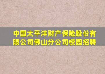 中国太平洋财产保险股份有限公司佛山分公司校园招聘