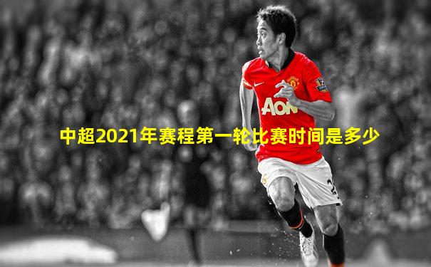 中超2021年赛程第一轮比赛时间是多少