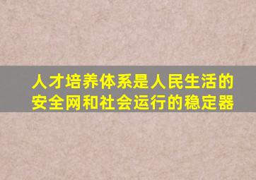 人才培养体系是人民生活的安全网和社会运行的稳定器
