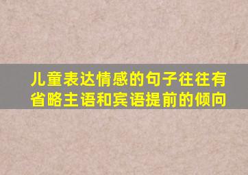 儿童表达情感的句子往往有省略主语和宾语提前的倾向