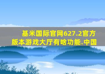 基米国际官网627.2官方版本游戏大厅有啥功能.中国