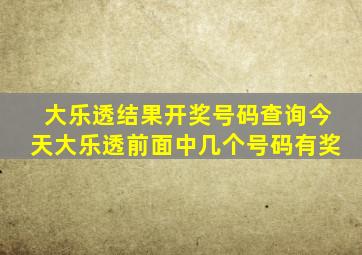 大乐透结果开奖号码查询今天大乐透前面中几个号码有奖