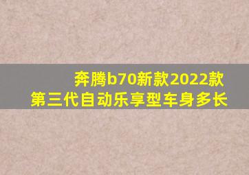 奔腾b70新款2022款第三代自动乐享型车身多长