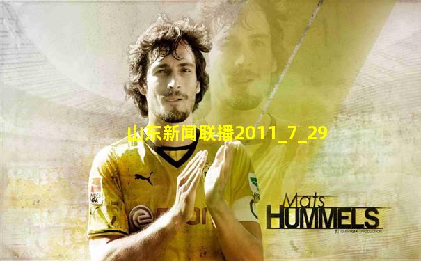 山东新闻联播2011_7_29