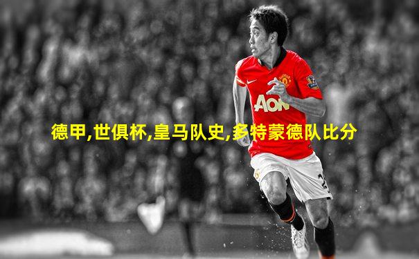 德甲,世俱杯,皇马队史,多特蒙德队比分