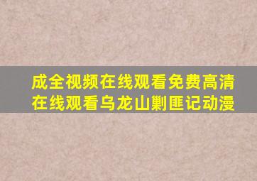 成全视频在线观看免费高清在线观看乌龙山剿匪记动漫