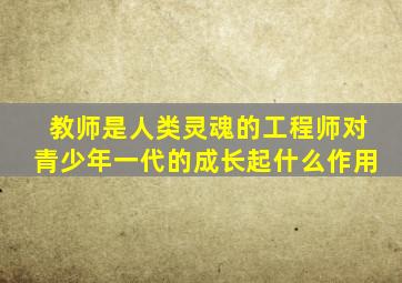 教师是人类灵魂的工程师对青少年一代的成长起什么作用