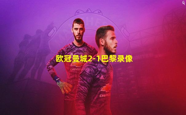 欧冠曼城2-1巴黎录像