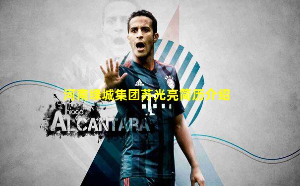 河南绿城集团苏光亮简历介绍