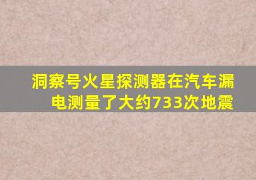 洞察号火星探测器在汽车漏电测量了大约733次地震