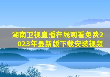 湖南卫视直播在线观看免费2023年最新版下载安装视频