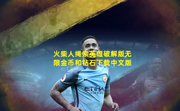 火柴人绳索英雄破解版无限金币和钻石下载中文版