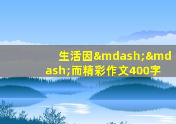 生活因——而精彩作文400字