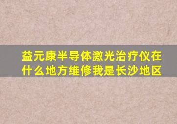 益元康半导体激光治疗仪在什么地方维修我是长沙地区