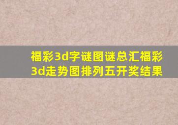 福彩3d字谜图谜总汇福彩3d走势图排列五开奖结果