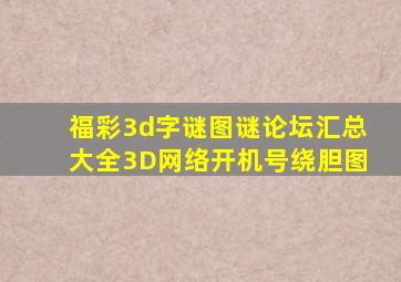 福彩3d字谜图谜论坛汇总大全3D网络开机号绕胆图