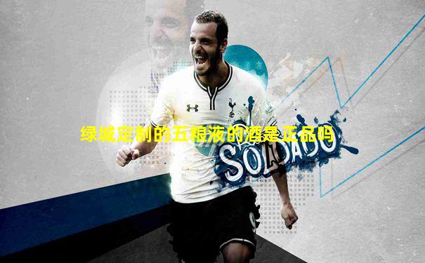 绿城定制的五粮液的酒是正品吗