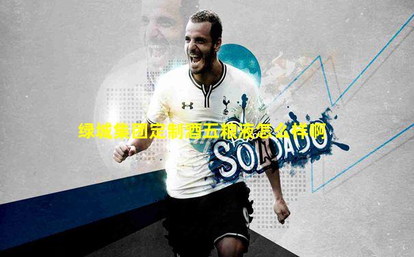 绿城集团定制酒五粮液怎么样啊