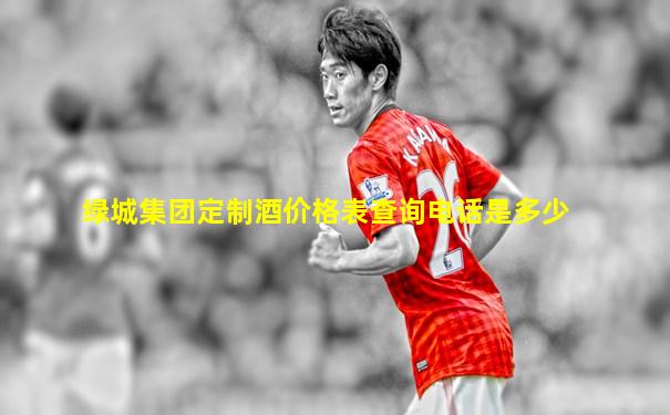 绿城集团定制酒价格表查询电话是多少
