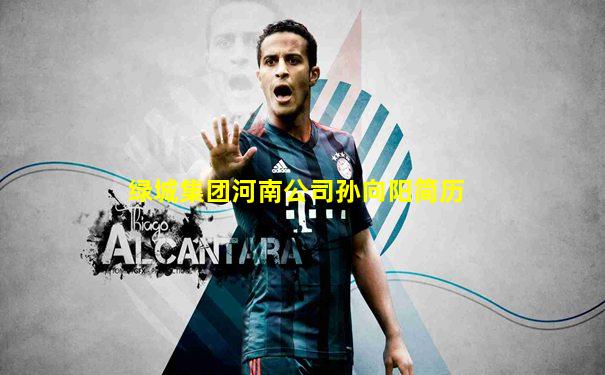 绿城集团河南公司孙向阳简历