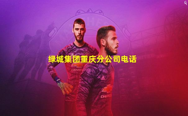 绿城集团重庆分公司电话