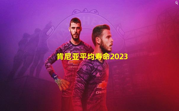 肯尼亚平均寿命2023