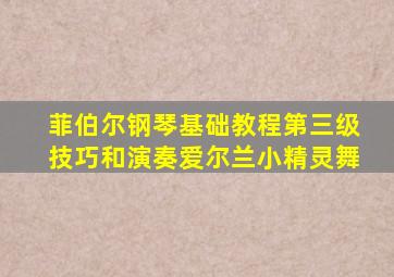菲伯尔钢琴基础教程第三级技巧和演奏爱尔兰小精灵舞