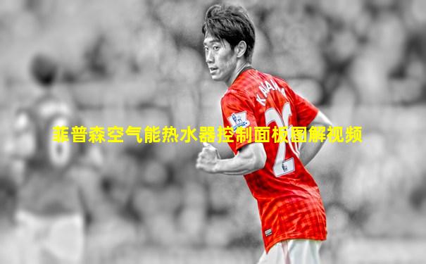 菲普森空气能热水器控制面板图解视频