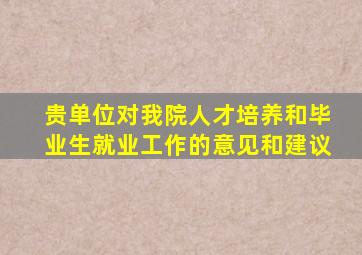贵单位对我院人才培养和毕业生就业工作的意见和建议