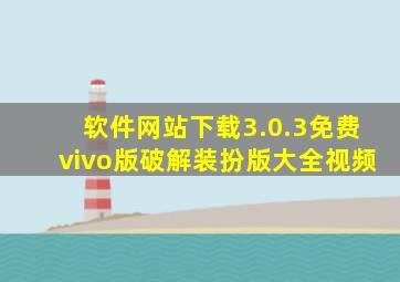 软件网站下载3.0.3免费vivo版破解装扮版大全视频