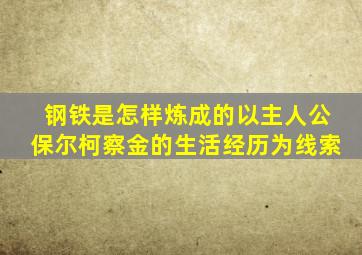 钢铁是怎样炼成的以主人公保尔柯察金的生活经历为线索